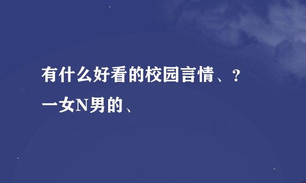 有什么好看的校园言情、？ 一女N男的、