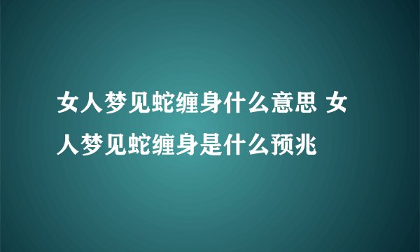 女人梦见蛇缠身什么意思 女人梦见蛇缠身是什么预兆