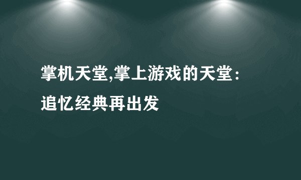 掌机天堂,掌上游戏的天堂：追忆经典再出发