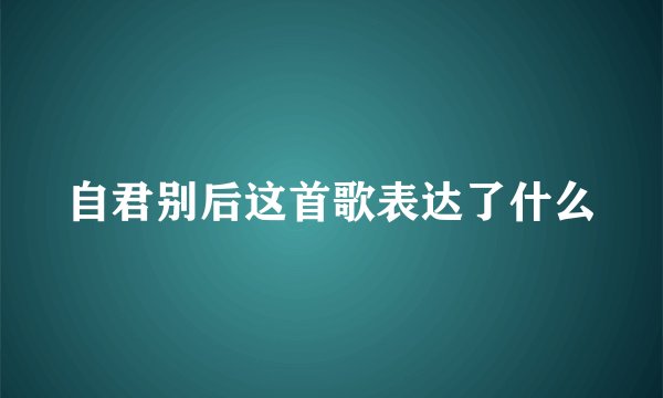 自君别后这首歌表达了什么