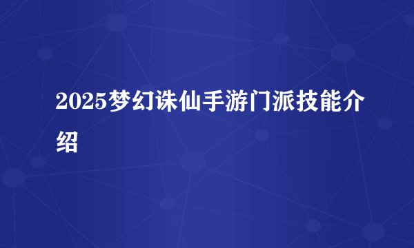 2025梦幻诛仙手游门派技能介绍