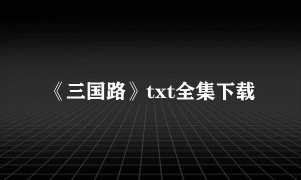 《三国路》txt全集下载