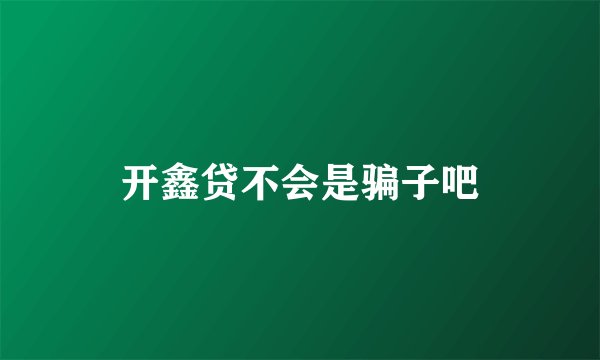 开鑫贷不会是骗子吧