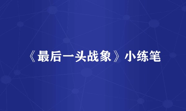 《最后一头战象》小练笔