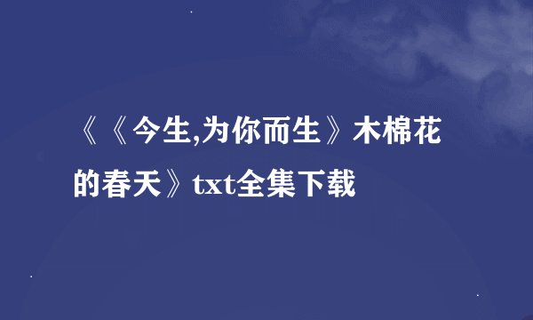 《《今生,为你而生》木棉花的春天》txt全集下载