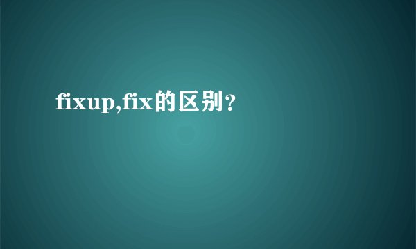 fixup,fix的区别？