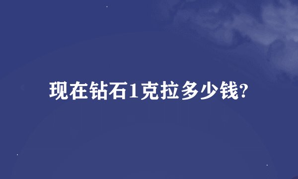 现在钻石1克拉多少钱?