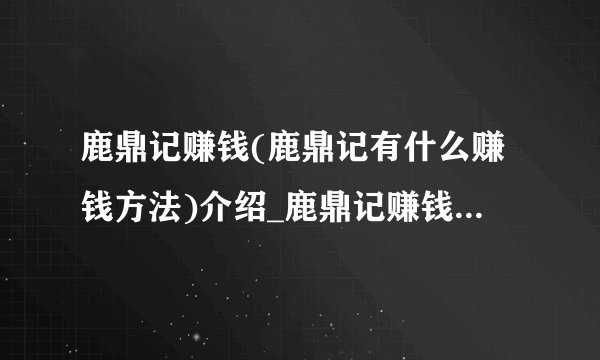 鹿鼎记赚钱(鹿鼎记有什么赚钱方法)介绍_鹿鼎记赚钱(鹿鼎记有什么赚钱方法)是什么