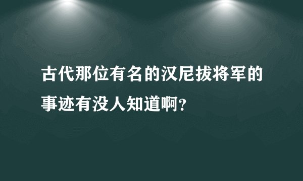 古代那位有名的汉尼拔将军的事迹有没人知道啊？