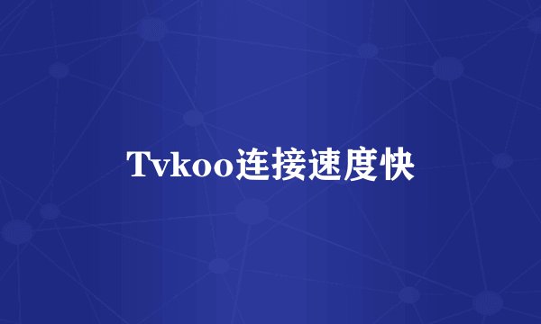 Tvkoo连接速度快