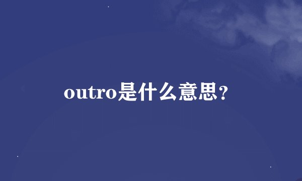 outro是什么意思？