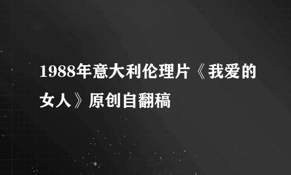 1988年意大利伦理片《我爱的女人》原创自翻稿