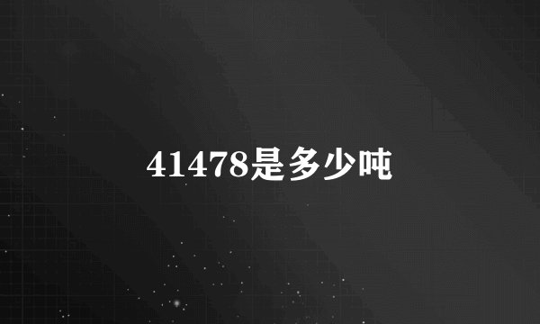 41478是多少吨
