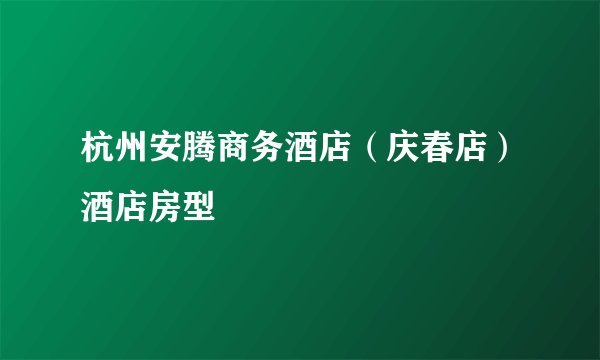 杭州安腾商务酒店（庆春店）酒店房型