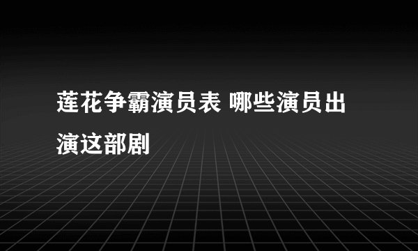 莲花争霸演员表 哪些演员出演这部剧