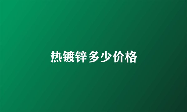 热镀锌多少价格