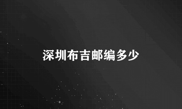 深圳布吉邮编多少