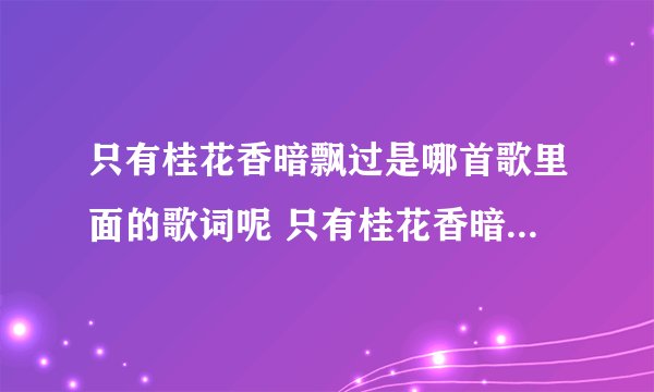 只有桂花香暗飘过是哪首歌里面的歌词呢 只有桂花香暗飘过完整歌词介绍