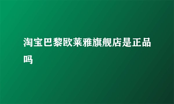淘宝巴黎欧莱雅旗舰店是正品吗