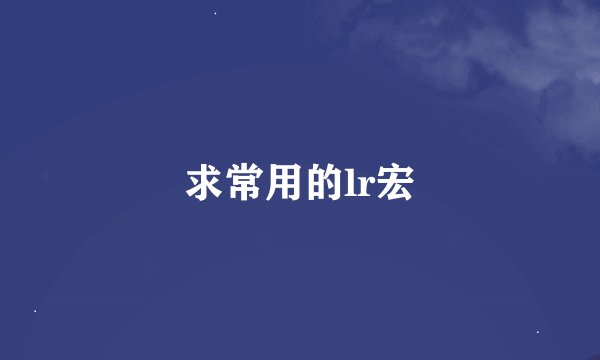 求常用的lr宏