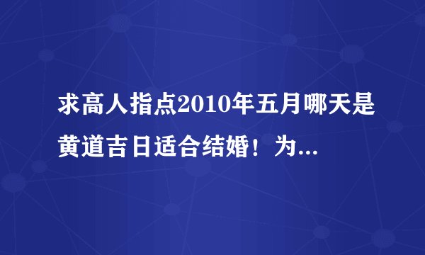 求高人指点2010年五月哪天是黄道吉日适合结婚！为此感激不尽 这对新人受尽曲折最终心结连理！