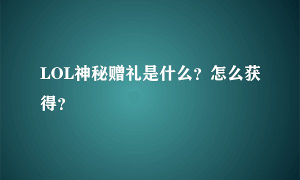 LOL神秘赠礼是什么？怎么获得？