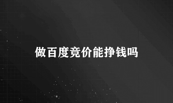做百度竞价能挣钱吗