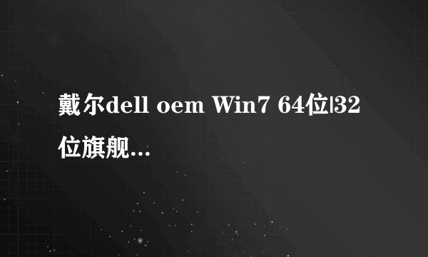 戴尔dell oem Win7 64位|32位旗舰版光盘ISO镜像