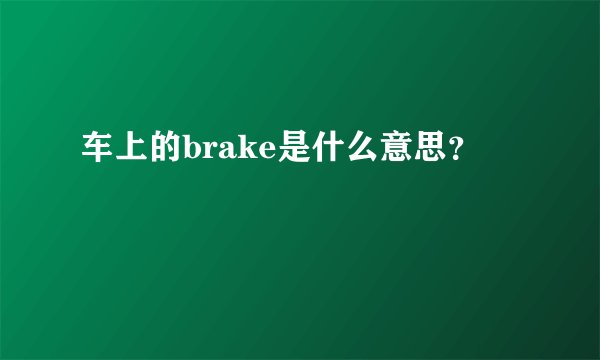 车上的brake是什么意思？