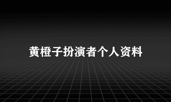 黄橙子扮演者个人资料