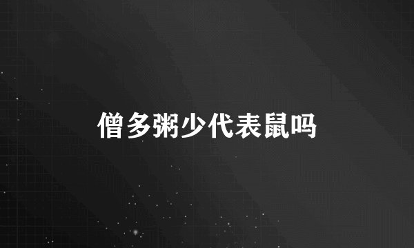 僧多粥少代表鼠吗