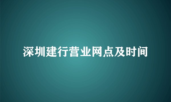深圳建行营业网点及时间