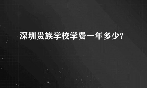 深圳贵族学校学费一年多少?