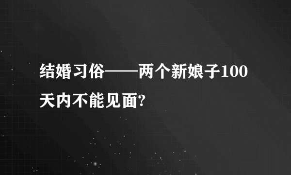 结婚习俗——两个新娘子100天内不能见面?
