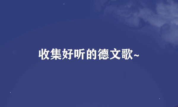收集好听的德文歌~