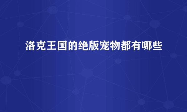 洛克王国的绝版宠物都有哪些