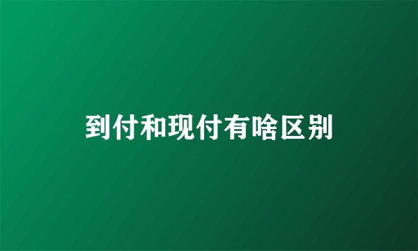 到付和现付有啥区别