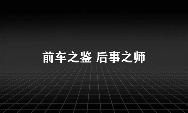前车之鉴 后事之师