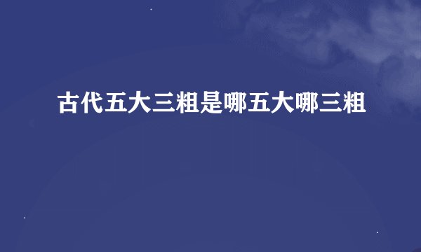 古代五大三粗是哪五大哪三粗