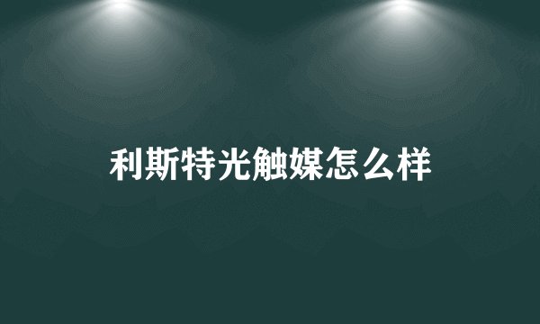 利斯特光触媒怎么样