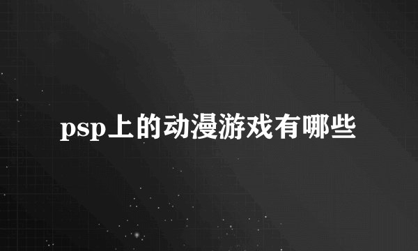 psp上的动漫游戏有哪些