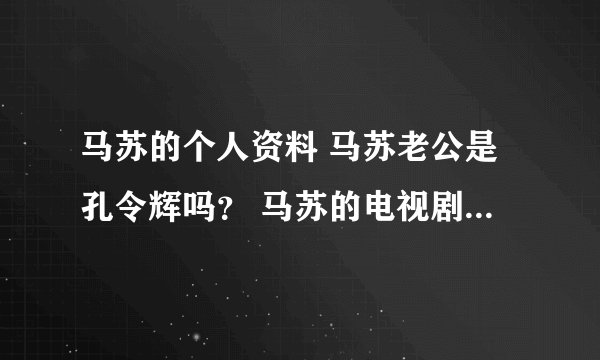 马苏的个人资料 马苏老公是孔令辉吗？ 马苏的电视剧 马苏的电影？ 马苏的微博 马苏的博客 马苏的图片