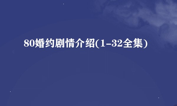 80婚约剧情介绍(1-32全集)