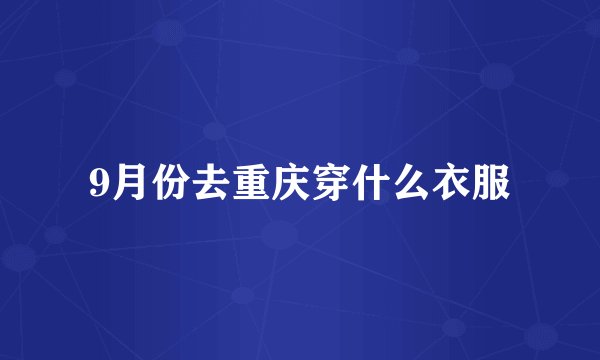 9月份去重庆穿什么衣服