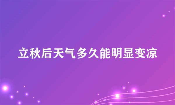 立秋后天气多久能明显变凉
