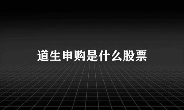 道生申购是什么股票