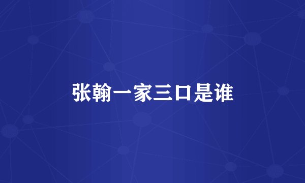 张翰一家三口是谁