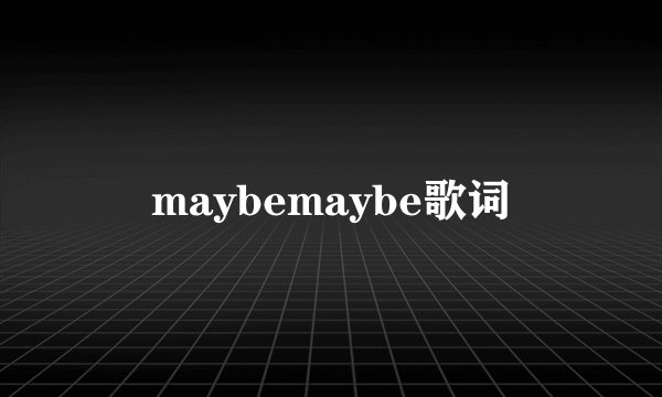maybemaybe歌词