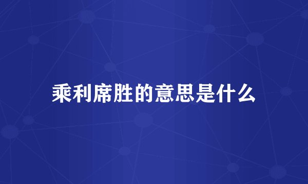 乘利席胜的意思是什么