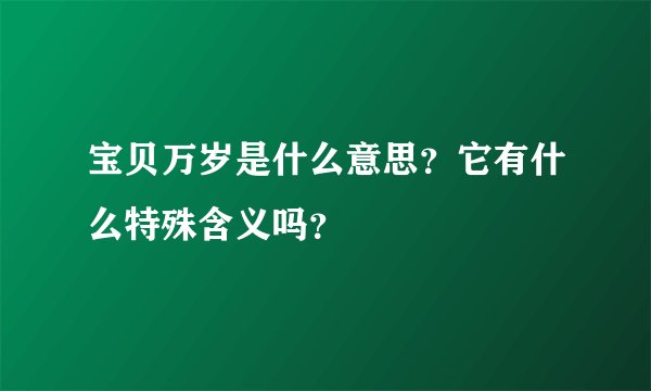宝贝万岁是什么意思？它有什么特殊含义吗？